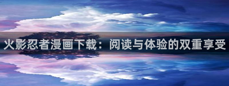 看韩漫漫画：火影忍者漫画下载：阅读与体验的双重享受