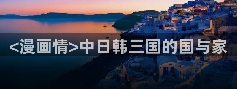美丽新世界韩漫画免费完整版：<漫画情>中日韩三国的国与家